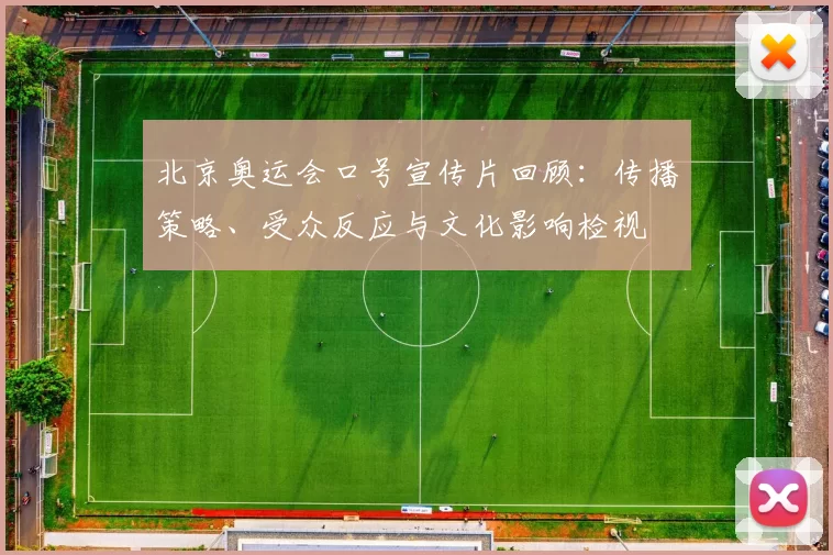 北京奥运会口号宣传片回顾:传播策略、受众反应与文化影响检视