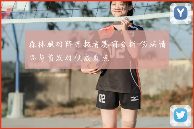 森林狼对阵开拓者赛前分析 伤病情况与首发对位成看点