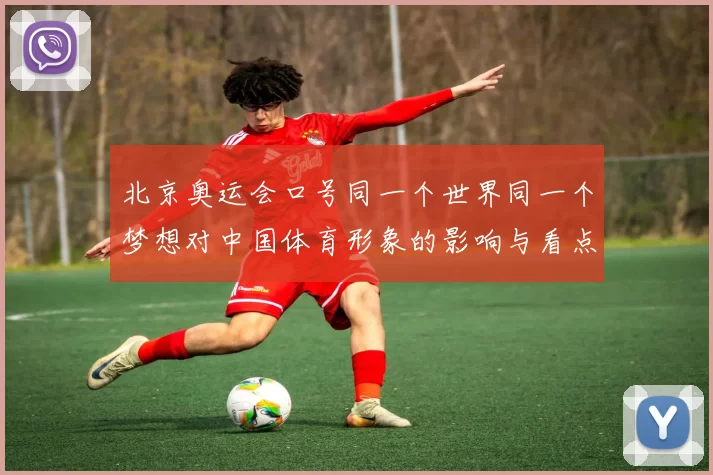 北京奥运会口号同一个世界同一个梦想对中国体育形象的影响与看点