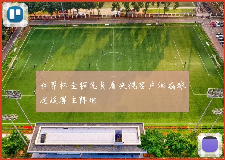 世界杯全程免费看央视客户端成球迷追赛主阵地