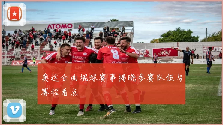 奥运会曲棍球赛事揭晓参赛队伍与赛程看点