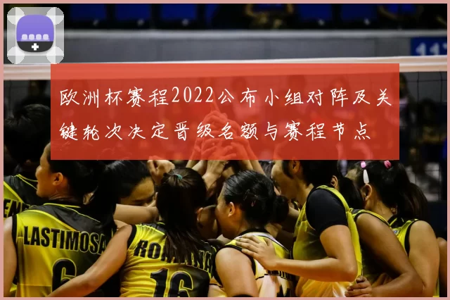 欧洲杯赛程2022公布小组对阵及关键轮次决定晋级名额与赛程节点