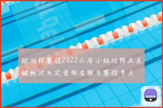 欧洲杯赛程2022公布小组对阵及关键轮次决定晋级名额与赛程节点