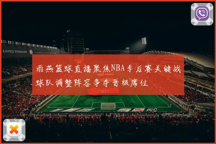 雨燕篮球直播聚焦NBA季后赛关键战球队调整阵容争夺晋级席位