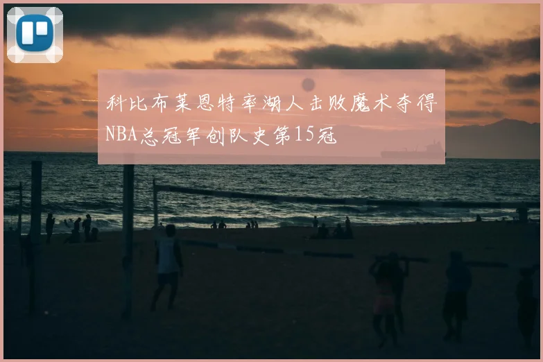 科比布莱恩特率湖人击败魔术夺得NBA总冠军创队史第15冠