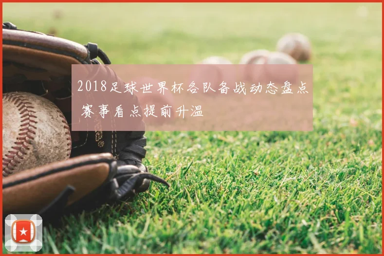 2018足球世界杯各队备战动态盘点 赛事看点提前升温